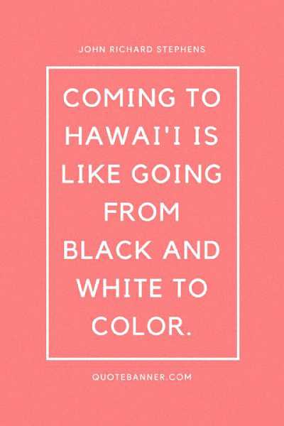 Coming to Hawai'i is like going from black and white to color. Coming to Hawai'i is like going from black and white to color.